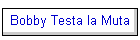 Bobby Testa la Muta