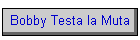 Bobby Testa la Muta